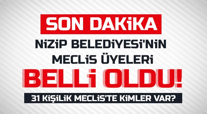 Nizip Belediyesi'nin meclis üyeleri belli oldu!