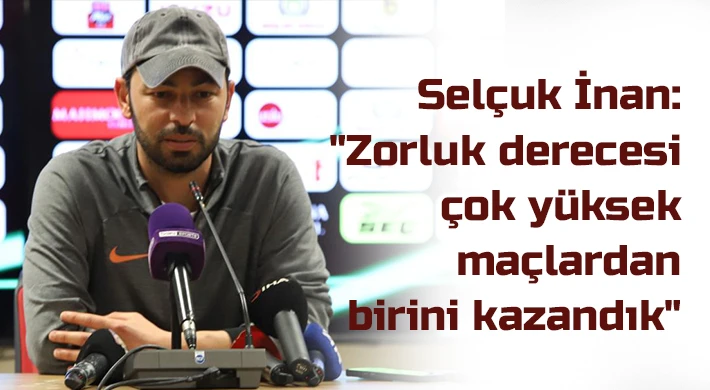 Selçuk İnan: Zorluk derecesi çok yüksek maçlardan birini kazandık