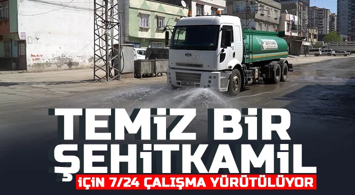 Temiz bir Şehitkamil için 7/24 çalışma yürütülüyor