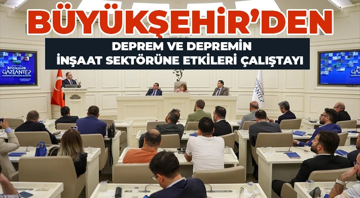 Büyükşehir’den Deprem ve Depremin İnşaat Sektörüne Etkileri çalıştayı