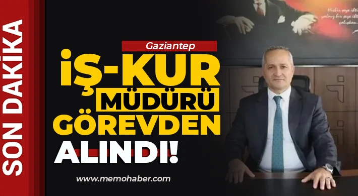 Gaziantep İş-Kur Müdürü görevden alındı