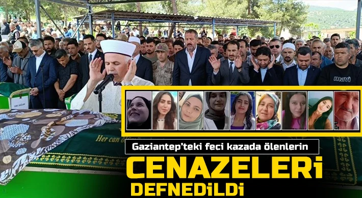 Gaziantep’teki feci kazada ölenlerin cenazeleri defnedildi