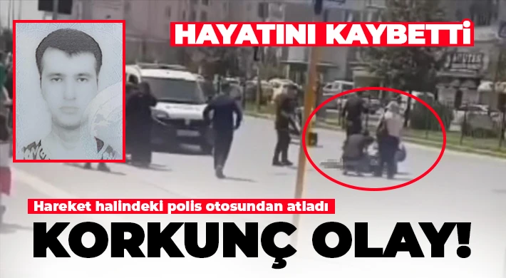 Hareket halindeki polis otosundan atlayan şahıs hayatını kaybetti