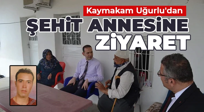 Kaymakam Uğurlu'dan şehit annesine ziyaret