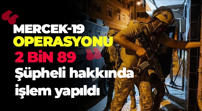 Mercek-19 operasyonu: 2 bin 89 şüpheli hakkında işlem yapıldı