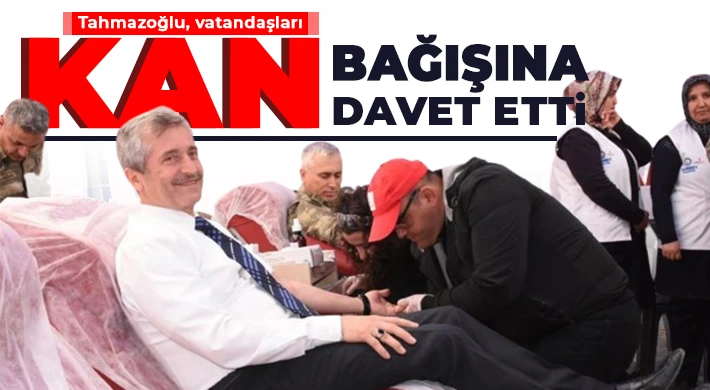 Tahmazoğlu, vatandaşları kan bağışına davet etti