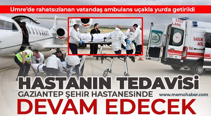 Umre’de rahatsızlanan vatandaş ambulans uçakla yurda getirildi