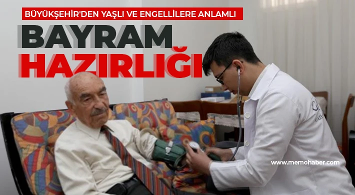 Büyükşehir'den yaşlı ve engellilere anlamlı bayram hazırlığı