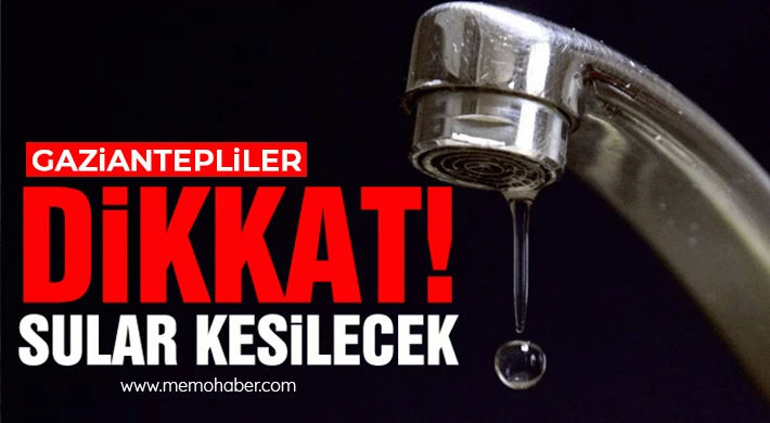 Gaziantepliler Dikkat!!! Sular kesilecek