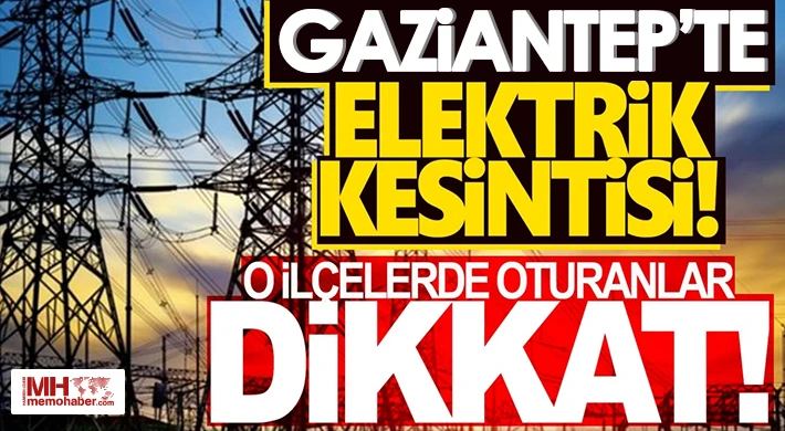 Gaziantep'te 1 Temmuz'da elektrik kesintisi olacak yerler
