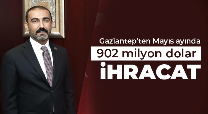 Gaziantep’ten Mayıs ayında 902 milyon dolar ihracat