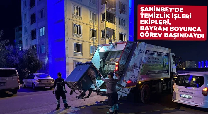 Şahinbey'de temizlik işleri ekipleri, bayram boyunca görev başındaydı