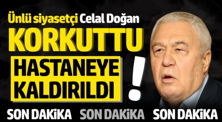 Celal Doğan hastaneye kaldırıldı