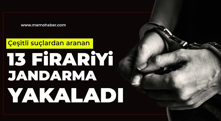 Çeşitli suçlardan aranan 13 firariyi jandarma yakaladı