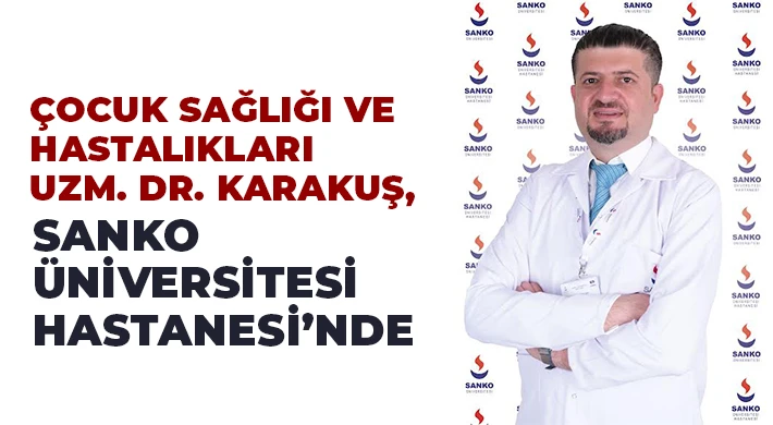 Çocuk Sağlığı ve Hastalıkları Uzm. Dr. Karakuş, Sanko Üniversitesi Hastanesi’nde