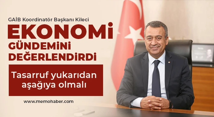 GAİB Koordinatör Başkanı Kileci ekonomi gündemini değerlendirdi