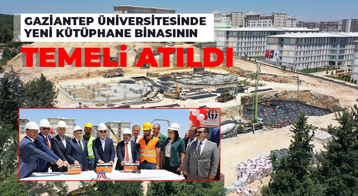 Gaziantep Üniversitesinde yeni kütüphane binasının temeli atıldı