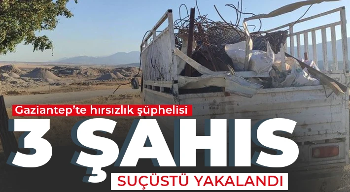 Gaziantep’te hırsızlık şüphelisi 3 şahıs suçüstü yakalandı