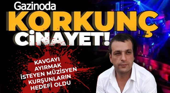 Gazinoda çıkan kavgayı ayırmak isteyen müzisyen kurşunların hedefi oldu