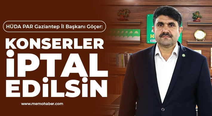 HÜDA PAR Gaziantep İl Başkanı Göçer: Konserler iptal edilsin