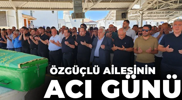  Özgüçlü ailesinin acı günü