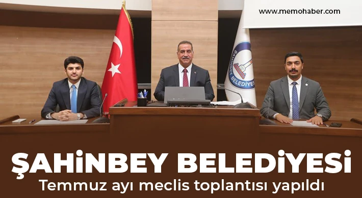 Şahinbey Belediyesi Temmuz ayı meclis toplantısı yapıldı