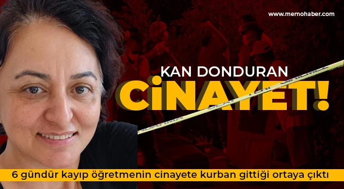 6 gündür kayıp öğretmenin cinayete kurban gittiği ortaya çıktı