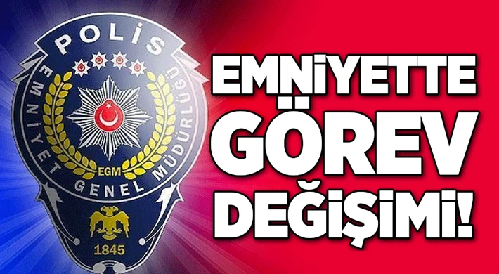 Emniyette görev değişimi!