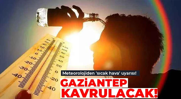 Meteorolojiden Gaziantep için 'sıcak hava' uyarısı!