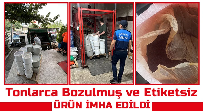 Tonlarca bozulmuş ve etiketsiz ürün imha edildi