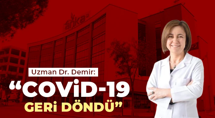 Uzman Dr. Demir: Covid-19 geri döndü