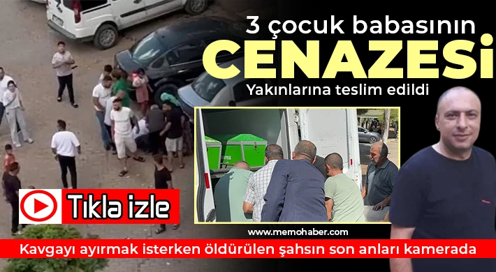 3 çocuk babasının cenazesi yakınlarına teslim edildi