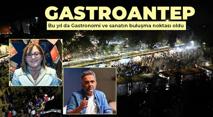 GastroANTEP bu yıl da Gastronomi ve sanatın buluşma noktası oldu