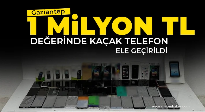 Gaziantep 1 milyon TL değerinde kaçak telefon ele geçirildi