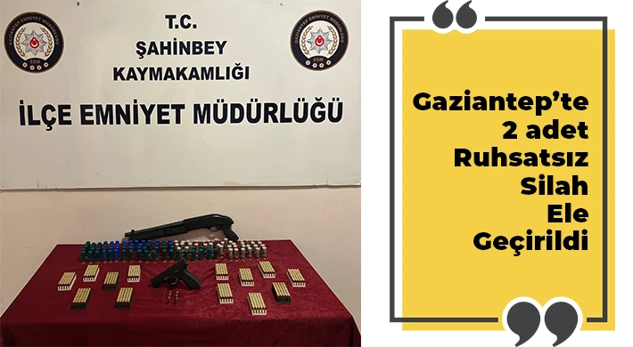 Gaziantep’te 2 adet ruhsatsız silah ele geçirildi