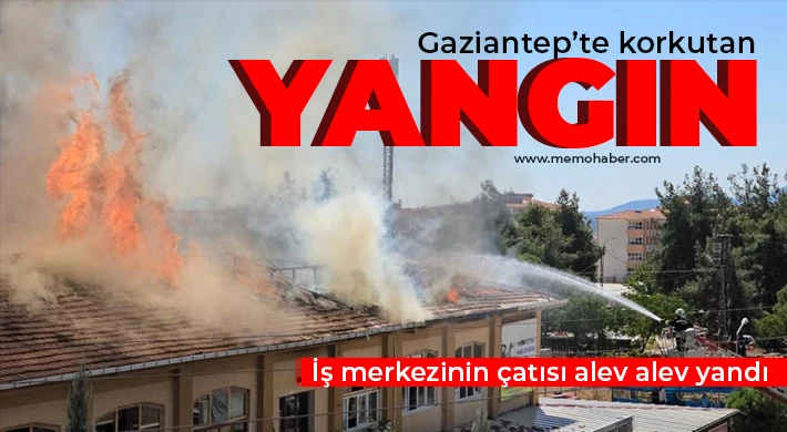 Gaziantep'te iş merkezinin çatısı alev alev yandı