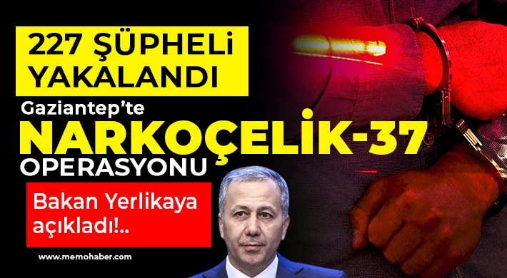 Gaziantep'te Narkoçelik-37 operasyonu! 227 şüpheli yakalandı