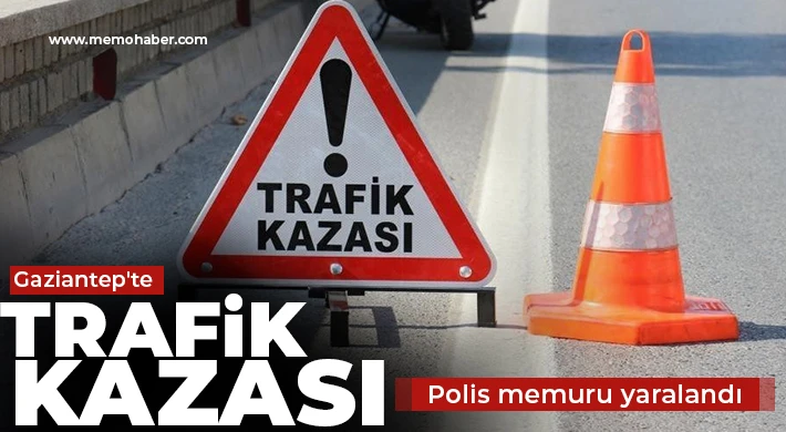 Gaziantep'te trafik kazası!  Polis memuru yaralandı