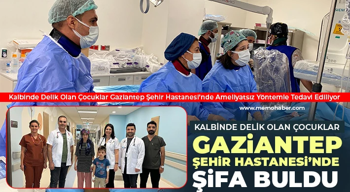 Kalbinde delik olan çocuklar Gaziantep Şehir Hastanesi’nde şifa buldu