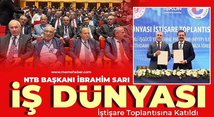 NTB Başkanı İbrahim Sarı İş Dünyası İştişare Toplantısına Katıldı