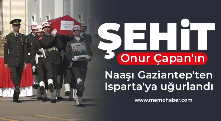 Şehit Onur Çapan'ın naaşı Gaziantep'ten Isparta'ya uğurlandı