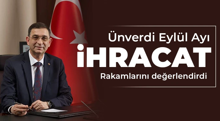 Ünverdi eylül ayı ihracat rakamlarını değerlendirdi