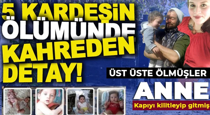 Beş kardeşin öldüğü faciada acı detay: Üst üste ölmüşler