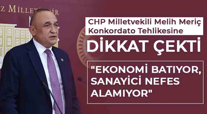 CHP Milletvekili Melih Meriç Konkordato Tehlikesine Dikkat Çekti