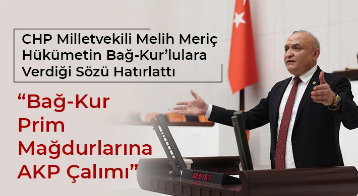 CHP'li Meriç, Hükümetin Bağ-Kur’lulara verdiği sözü hatırlattı