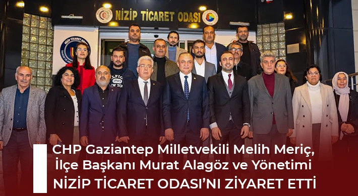 CHP'li Meriç, İlçe Başkanı Murat Alagöz ve Yönetimi Nizip Ticaret Odası’nı Ziyaret Etti