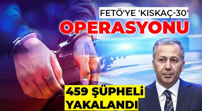 FETÖ'ye 'Kıskaç-30' Operasyonu: 459 Şüpheli Yakalandı