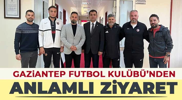 Gaziantep Futbol Kulübü’nden Anlamlı Ziyaret