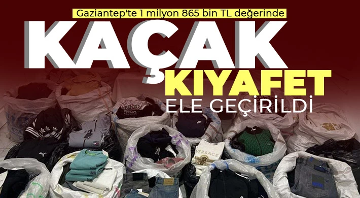 Gaziantep'te 1 milyon 865 bin TL değerinde kaçak kıyafet ele geçirildi