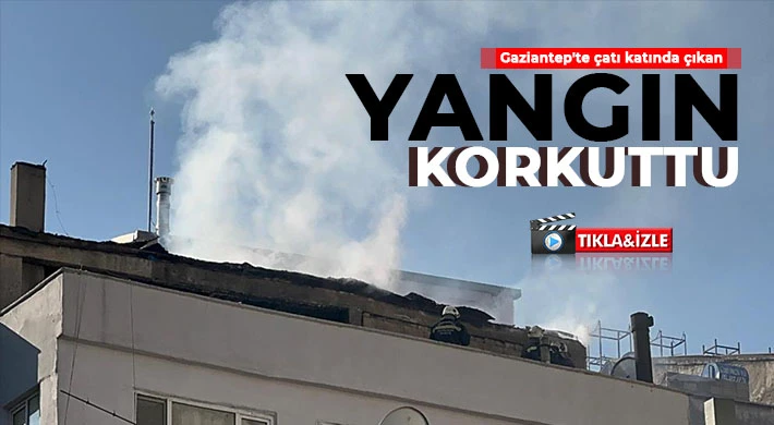 Gaziantep'te çatı katında çıkan yangın korkuttu